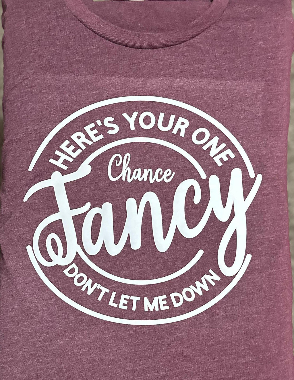 Here&#39;s You One Chance Fancy t-shirt